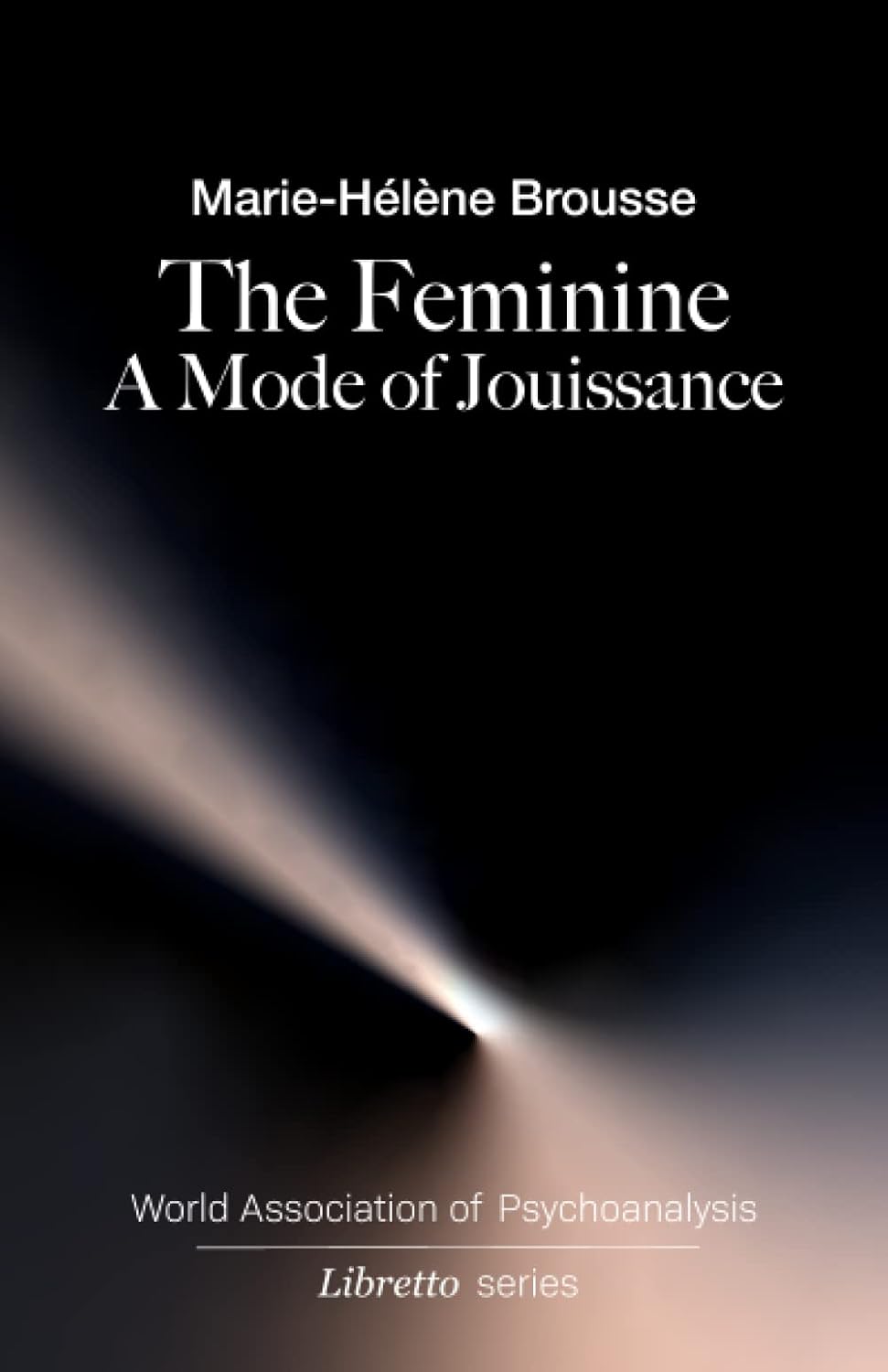 The Feminine: A Mode of Jouissance (World Association of Psychoanalysis Libretto Series) The Feminine: A Mode of Jouissance (World Association of Psychoanalysis Libretto Series)