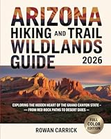 ARIZONA HIKING AND TRAIL WILDLANDS GUIDE 2026: EXPLORING THE HIDDEN HEART OF THE GRAND CANYON STATE — FROM RED ROCK PATHS TO DESERT SKIES B0G1YQ54V5 Book Cover