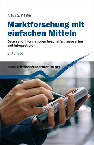 Marktforschung mit einfachen Mitteln: Daten und Informationen beschaffen, auswerten und interpretier Marktforschung mit einfachen Mitteln: Daten und Informationen beschaffen, auswerten und interpretier