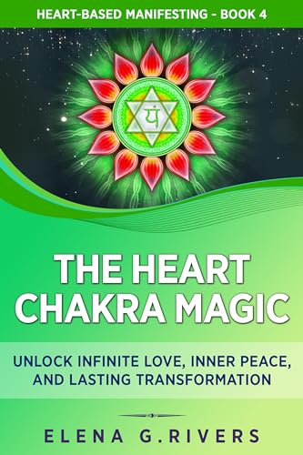 The Heart Chakra Magic : Unlock Infinite Love, Inner Peace, and Lasting Transformation (Heart-Based Manifesting Book 4) (English Edition)
