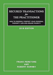 Secured Transactions For The Practitioner: How to Properly Perfect Your Personal Property Lien And Assure Priority (Updated as of October 2017)