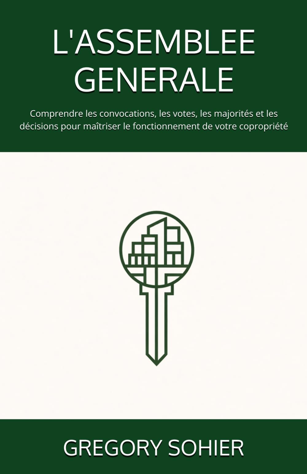 L'ASSEMBLEE GENERALE: Comprendre les convocations, les votes, les majorités et les décisions pour maîtriser le fonctionnement de votre copropriété (LES CLES DE LA COPROPRIETE)
