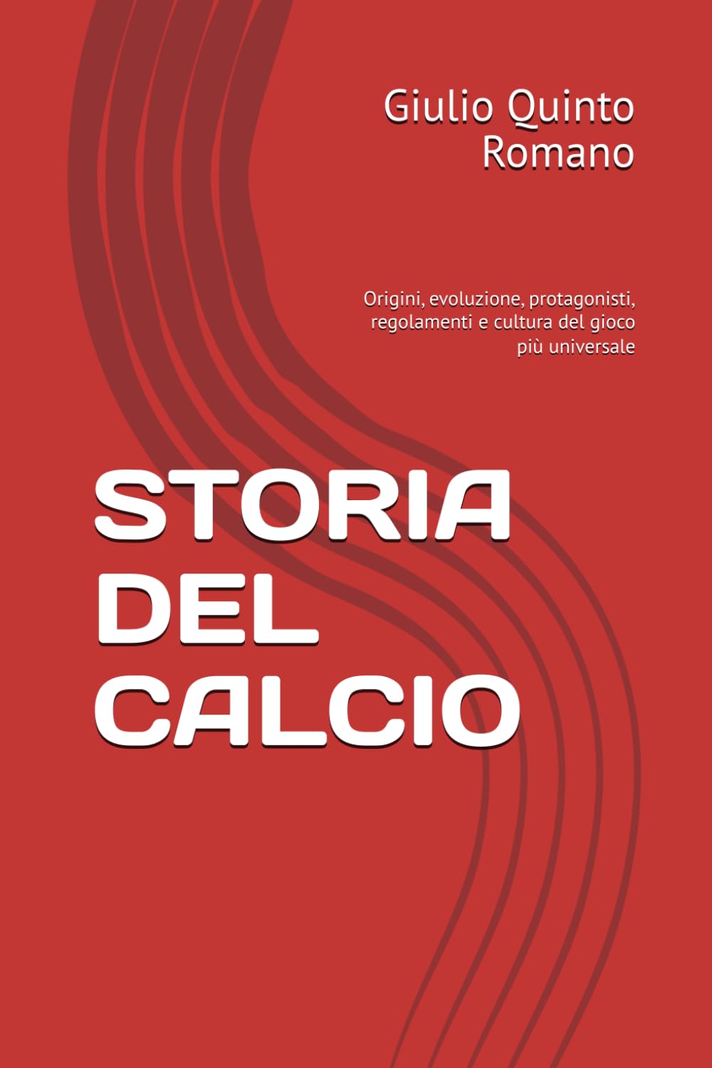 STORIA DEL CALCIO: Origini, evoluzione, protagonisti, regolamenti e cultura del gioco più universale