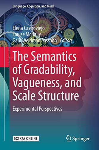 The Semantics of Gradability, Vagueness, and Scale Structure: Experimental Perspectives (Language, Cognition, and Mind, 4)