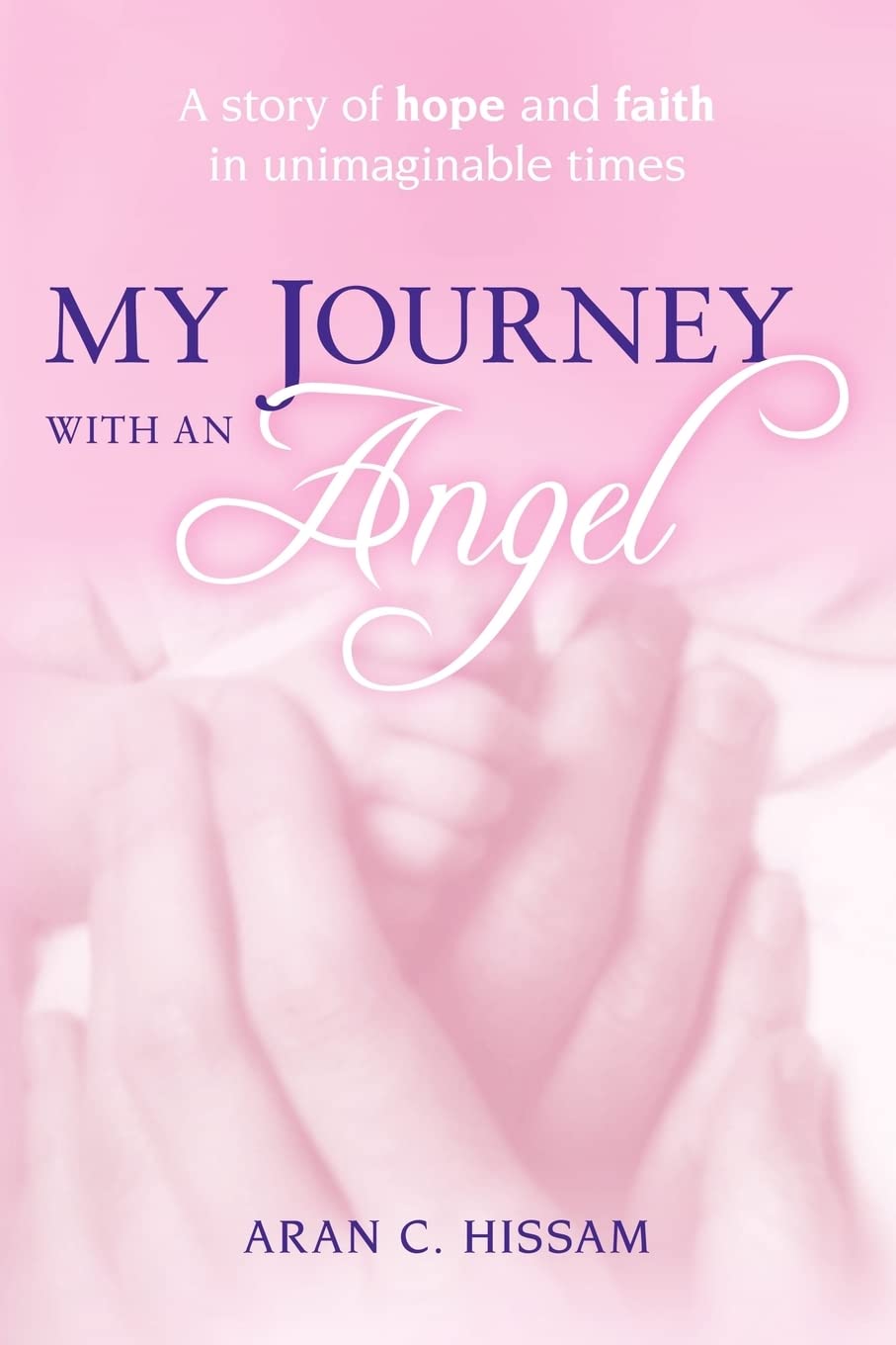 My Journey with an Angel: A story of hope and faith in unimaginable times…