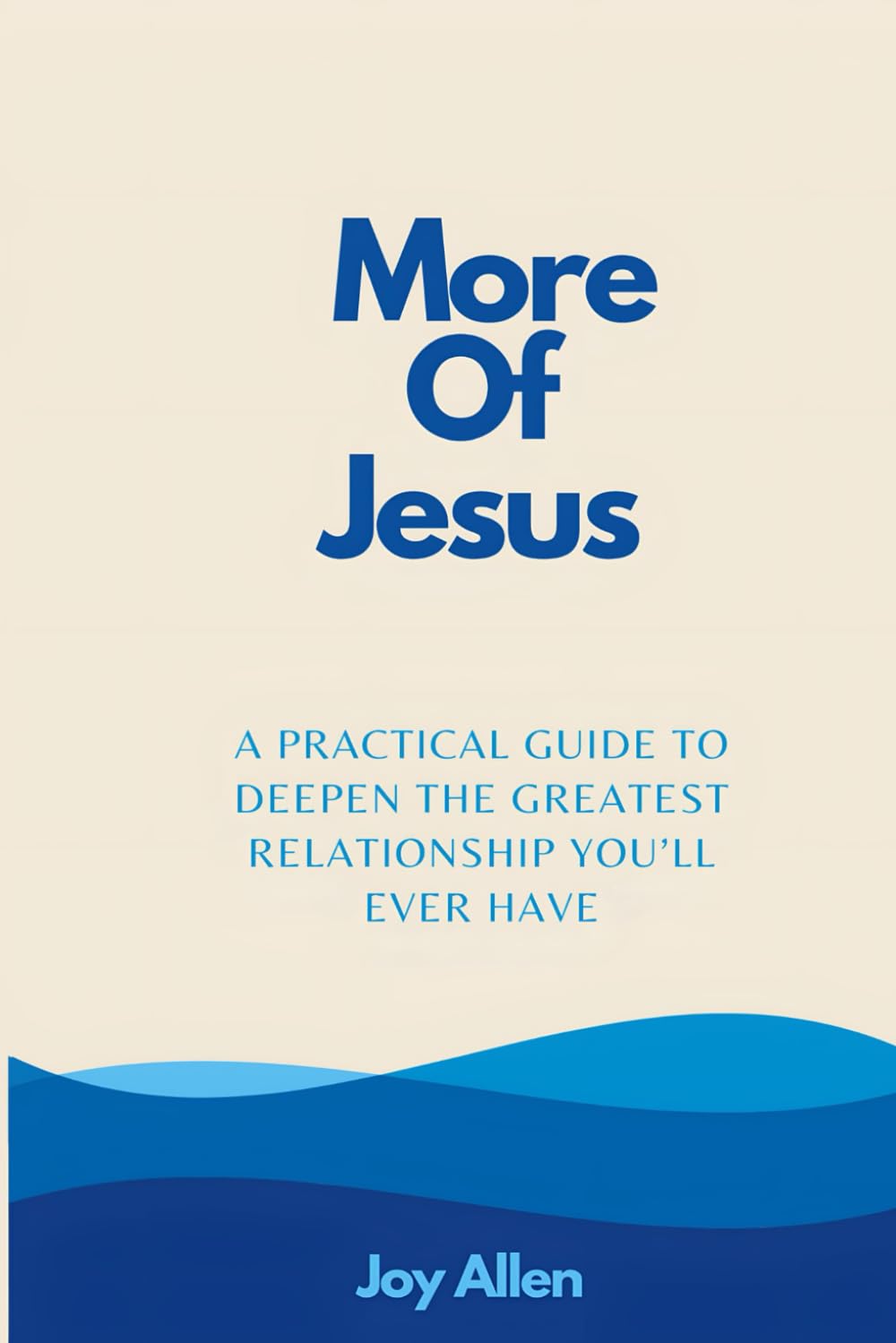 More of Jesus: A practical guide to deepen the greatest relationship you'll ever have