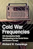 Cold War Frequencies: CIA Clandestine Radio Broadcasting to the Soviet Union and Eastern Europe