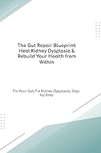The Gut Repair Blueprint: Heal Kidney Dysplasia & Rebuild Your Health from Within Fix Your Gut, Fix Kidney Dysplasia, Step-by-Step (The Gut Healing Blueprint)