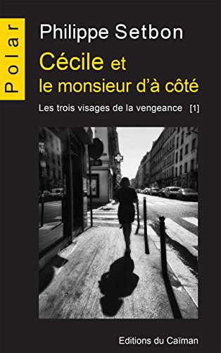 Cécile et le monsieur d'à côté: Saga policière (Les trois visages de la vengeance t. 1) Francais PDF