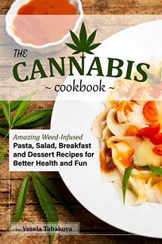 Cannabis Cookbook: Delicious Weed-Infused Recipes for Pasta, Salads, Breakfast, ...