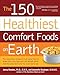 The 150 Healthiest Comfort Foods on Earth: The Surprising, Unbiased Truth About How to Make Over Your Diet and Lose Weight While Still Enjoying