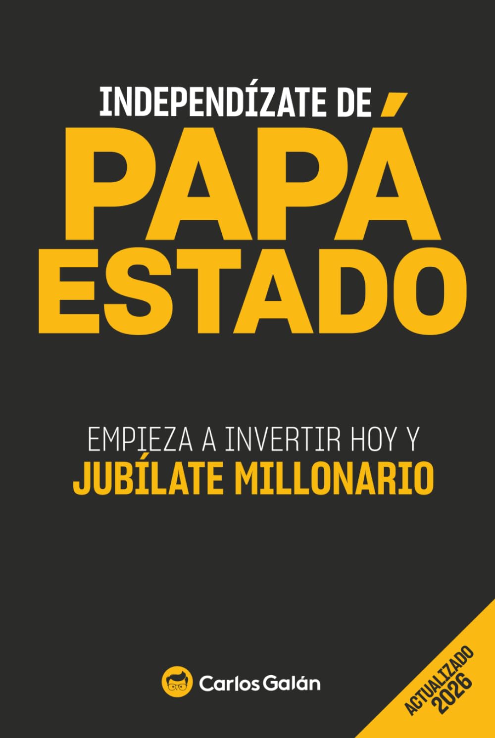 Independízate de Papá Estado: Cómo invertir de forma inteligente y simple para alcanzar la libertad financiera