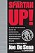 Spartan Up!: A Take-No-Prisoners Guide to Overcoming Obstacles and Achieving Peak Performance in Life
