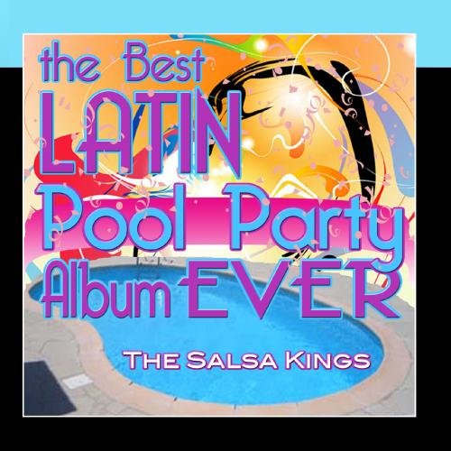 The Salsa Kings The Best Latin Pool Party Album Ever Music