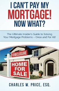 I Can't Pay My Mortgage! Now What?: The Ultimate Insider's Guide to Solving Your Mortgage Problems - Once and For All!