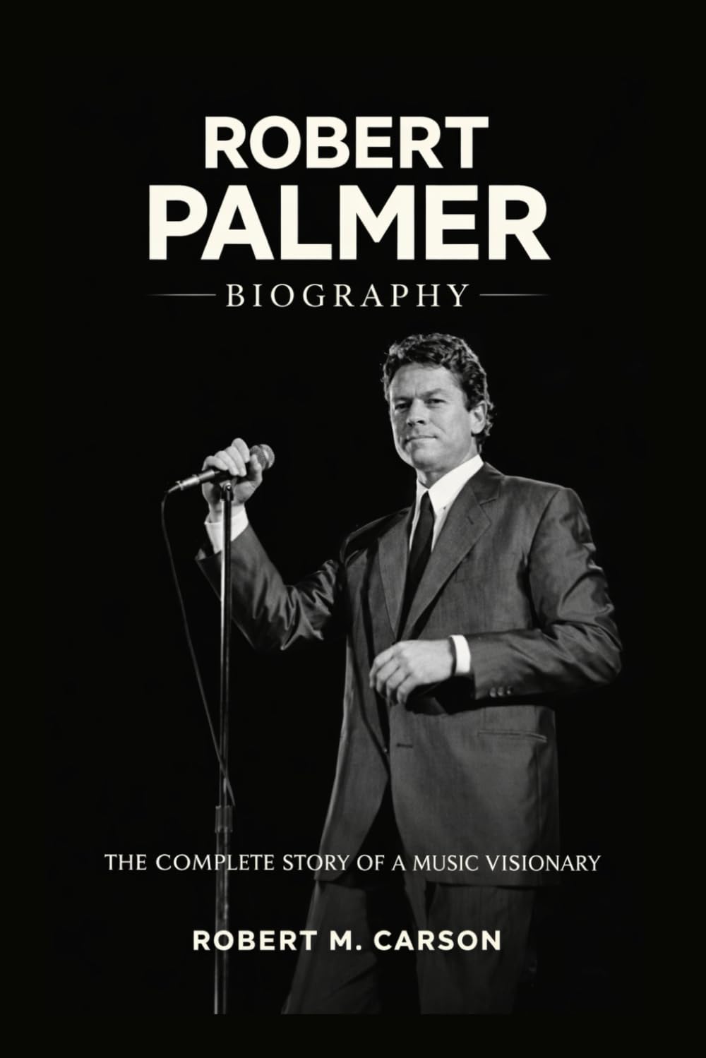 Robert Palmer Biography: The Complete Story of a Music Visionary