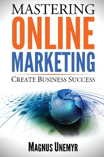 MASTERING ONLINE MARKETING - Create business success through content marketing, lead generation, and marketing automation.: Learn email marketing, ... using web analytics and Google Analytics