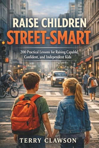 Image of Raise Children Street-Smart: 200 Practical and Real-Life Lessons to Build Confidence, Awareness, Independent Thinking, and Problem-Solving Skills in Kids Ages 6-12