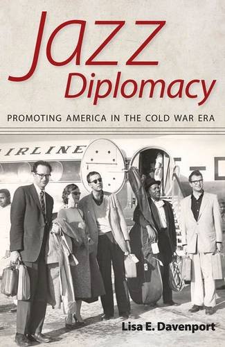 Jazz Diplomacy: Promoting America In The Cold War Era