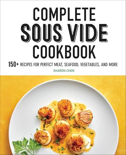 Complete Sous Vide Cookbook: 150+ Recipes for Perfect Meat, Seafood, Vegetables, and More