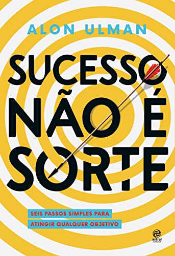 Sucesso não é sorte: Seis passos simples para atingir qualquer ob...