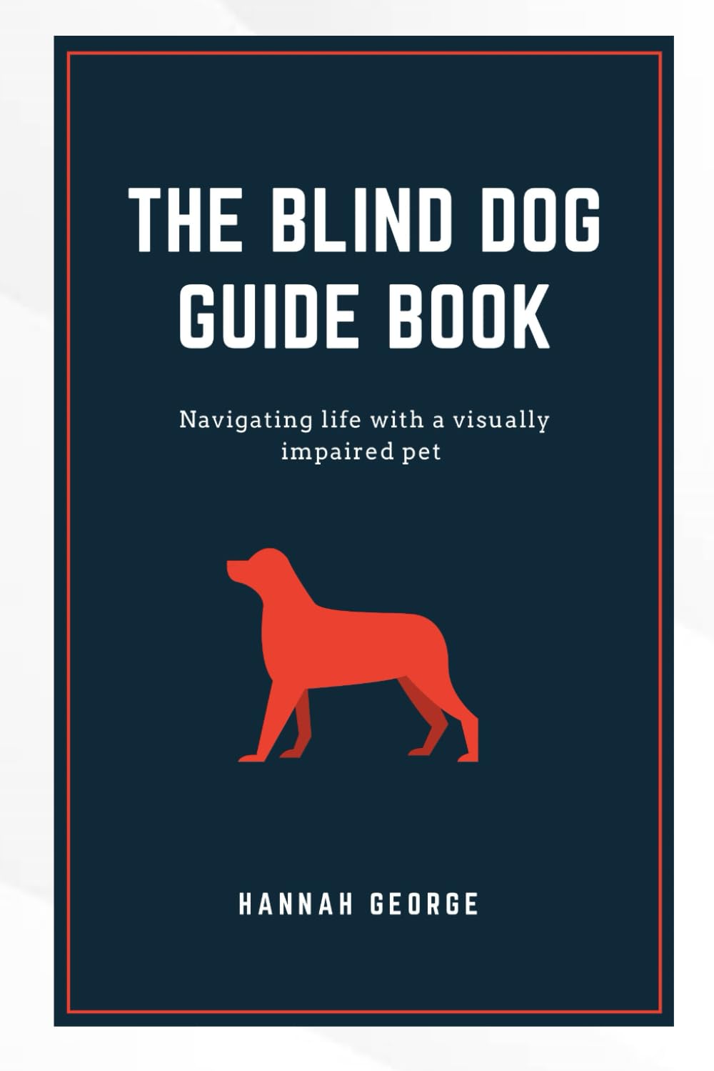 THE BLIND DOG GUIDE BOOK: Navigating life with a visually impaired pet