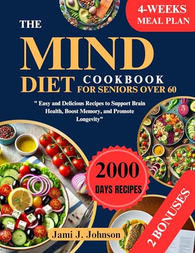 THE MIND DIET COOKBOOK FOR SENIORS OVER 60: Easy and Delicious Recipes to Support Brain Health, Boost Memory, and Promote Longevity