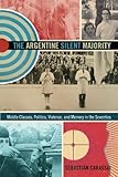 The Argentine Silent Majority: Middle Classes, Politics, Violence, and Memory in the Seventies