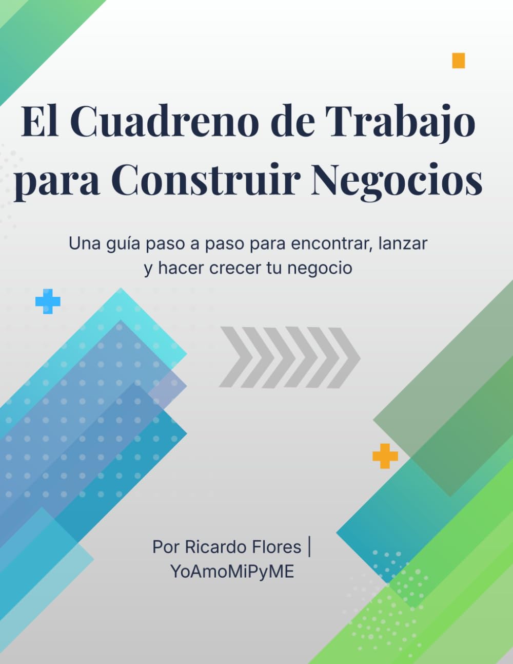El Cuaderno de Trabajo para Construir Negocios: Una guía paso a paso para encontrar, lanzar y hacer crecer tu negocio