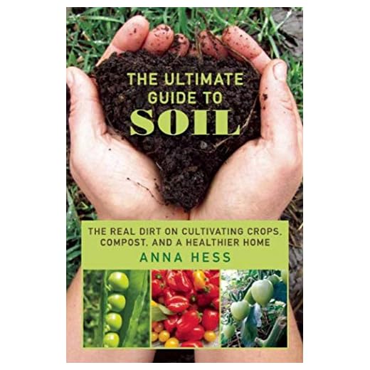 The Ultimate Guide to Soil: The Real Dirt on Cultivating Crops, Compost, and a Healthier Home