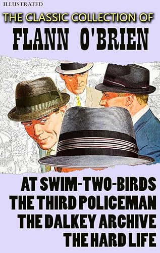 The Classic Collection of Flann O'Brien. Illustrated: At Swim-Two-Birds, The Third Policeman, The Dalkey Archive, The Hard Life