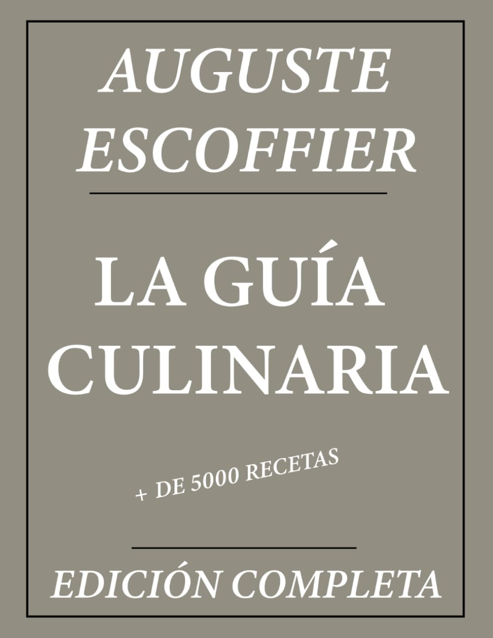 La Guía Culinaria de Auguste Escoffier: Edición Completa + de 5000 Recetas: Nueva Traducción