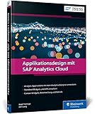 Applikationsdesign mit SAP Analytics Cloud: BI und Analytics für individuelle Anwendungen – Mit Best Practices von den SAC-Profis! (SAP PRESS)