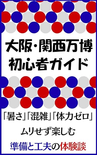 大阪・関西万博 初心者ガイド: 「暑さ」「混雑」「体力ゼロ」ムリせず楽しむ準備と工夫の体験談