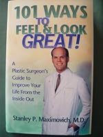101 Ways To Feel And Look Great! A Plastic Surgeon's Guide To Improve Your Life From The Inside Out 0967105420 Book Cover