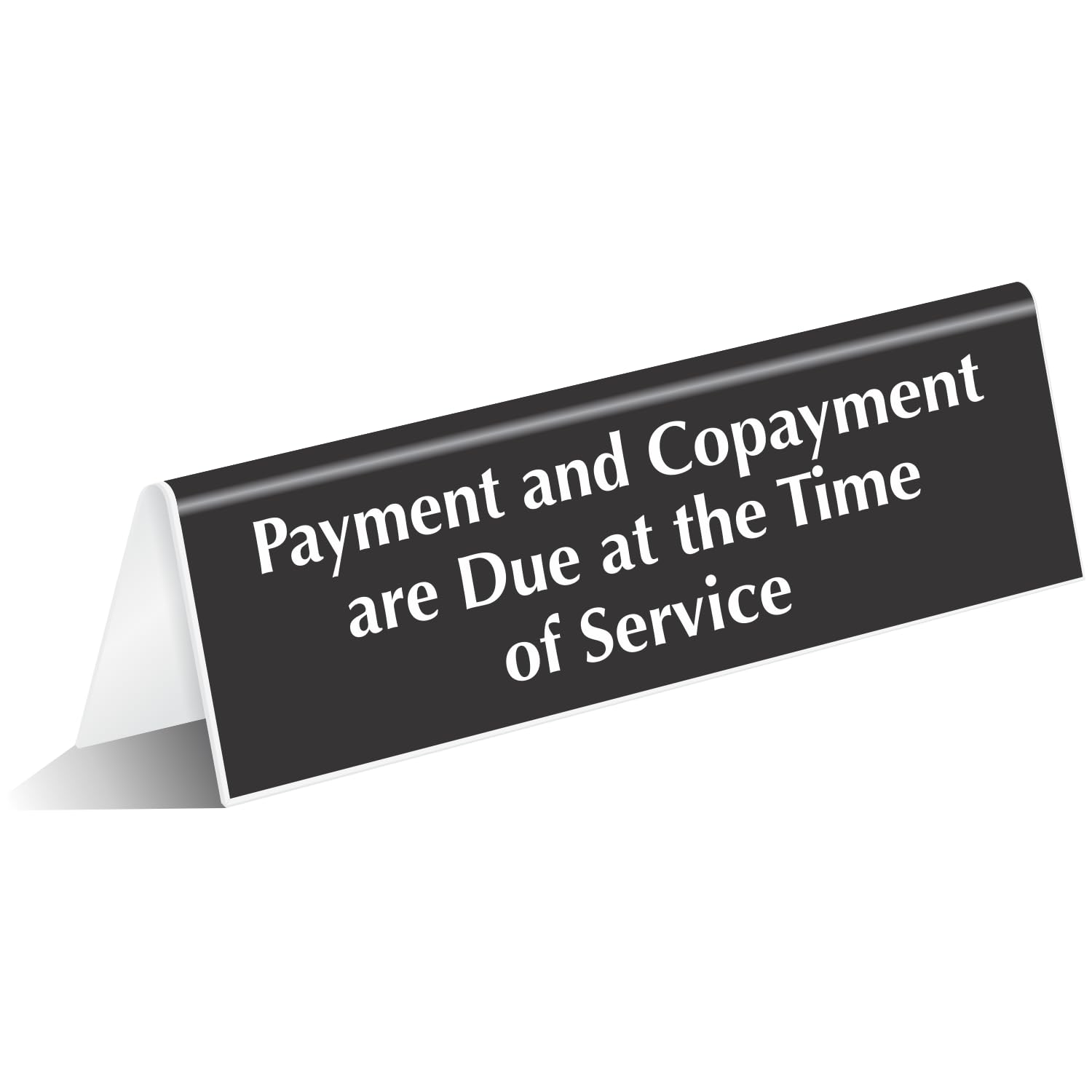 SmartSign 'Payment/Copayment Due At The Time Of Service' Desk/Counter Sign, 2" x 6" Acrylic V-Shaped Table Top Sign, Black, Minimalist Style