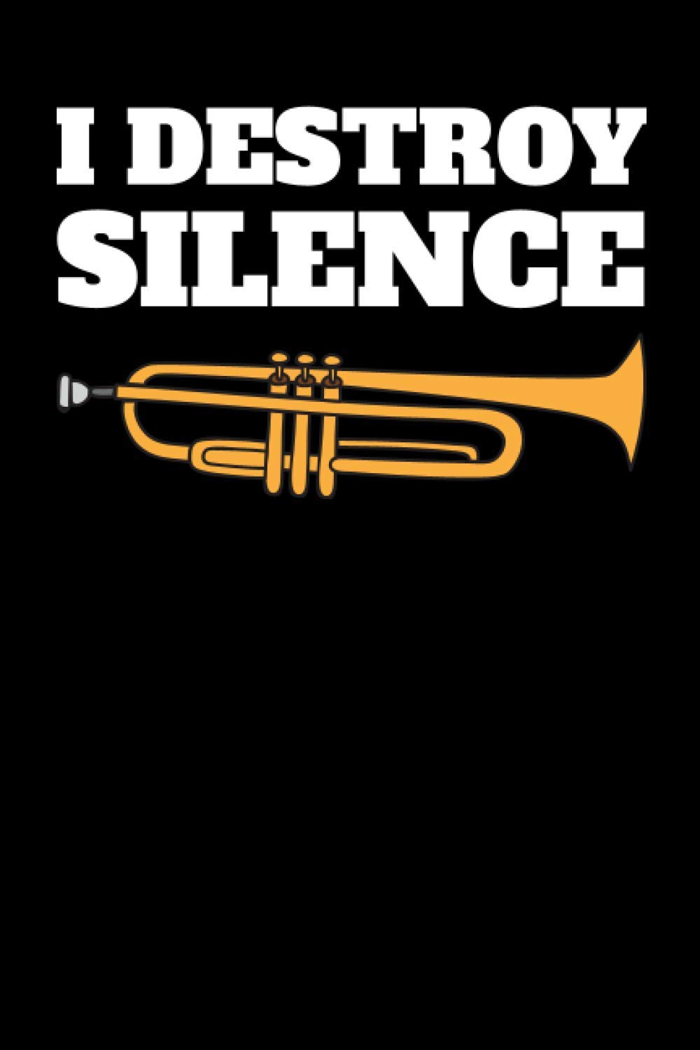 Funny I Destroy Silence Trumpet Trumpets Music Musical Musician Gift Idea: 6x9 | 100 Pages | Lined Notebook | Are you a trumpet player and play the trumpet in a band or orchestra?