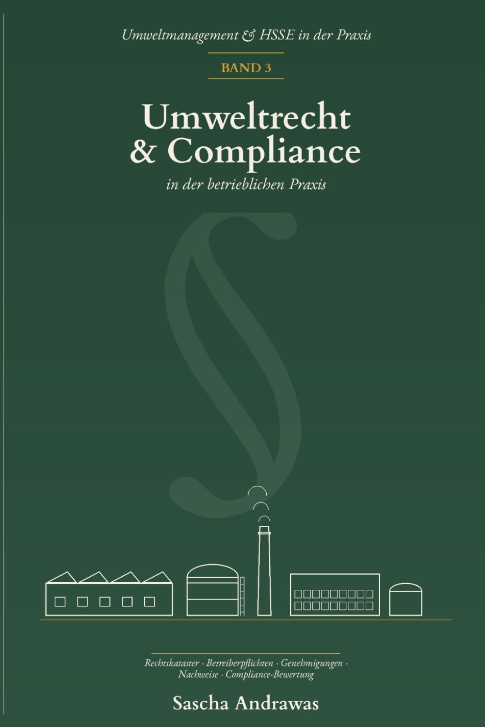 Band 3 Umweltrecht & Compliance in der betrieblichen Praxis: Rechtskataster, Betreiberpflichten, Genehmigungen und Rechtssicherheit im Umweltmanagement wirksam umsetzen