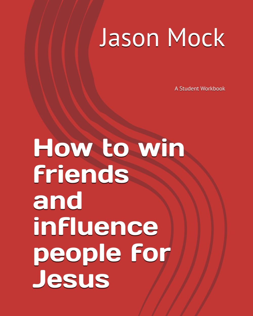 How to win friends and influence people for Jesus: A Student Workbook