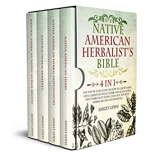 Native American Herbalistâ€™s Bible: 4 in 1: The Step-by-Step Guide on How to Grow Your Own Garden of Magic Herbs and Build Your First Herb Lab at Home. Find Out the Best Herbal Recipes and Remedies