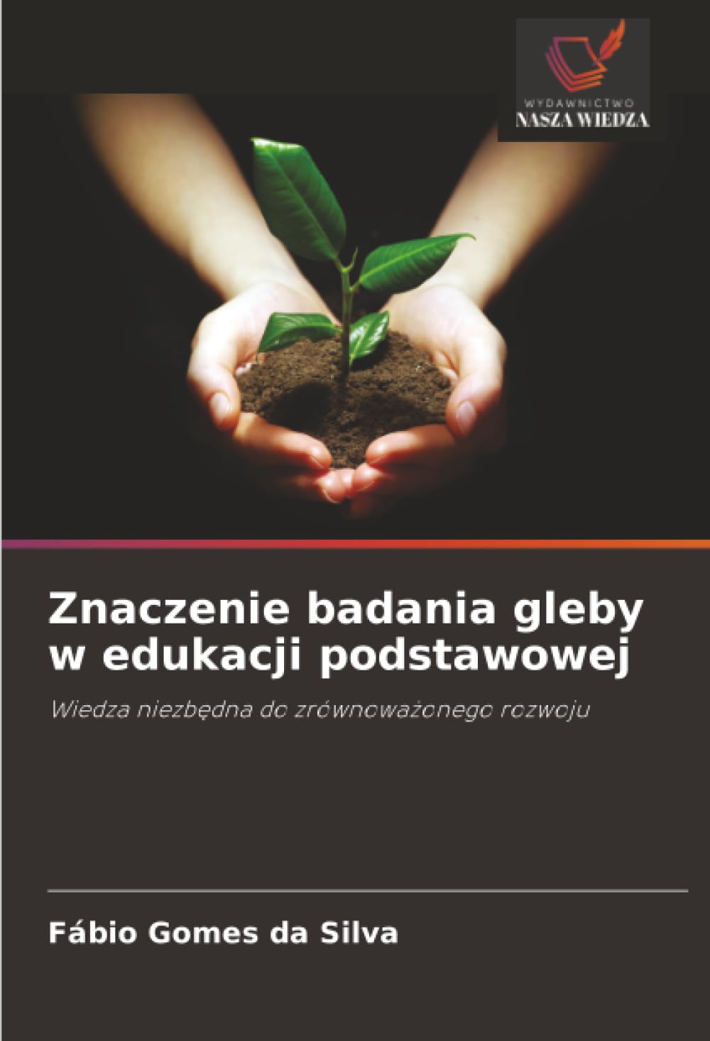 Znaczenie badania gleby w edukacji podstawowej: Wiedza niezbędna do zrównoważonego rozwoju: Wiedza niezb¿dna do zrównowa¿onego rozwoju