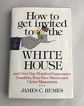 Hardcover How to Get Invited to the White House ... and Over One Hundred Impressive Gambits, Foxy Face-Savers, and Clever Maneuvers Book