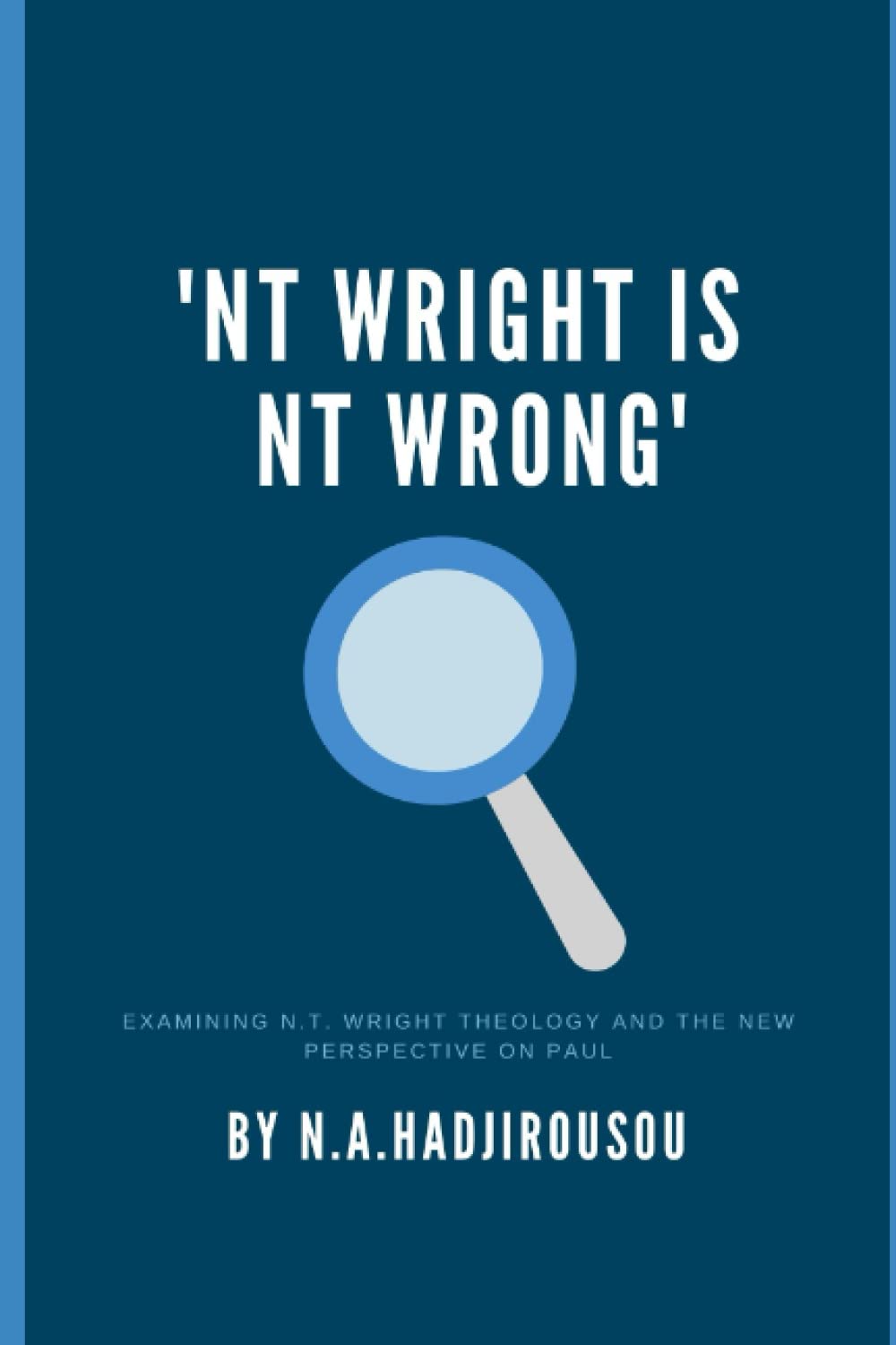 NT Wright is NT Wrong: Examining NT Wright Theology and The New Perspective on Paul