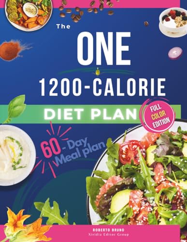 THE ONE 1200-CALORIE SOLUTION Diet Plan and Cookbook: Achieve Sustainable Weight Loss with Easy, Balanced Meals and a 60-Day Plan to Transform Your Health