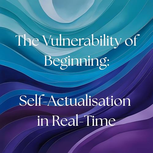 Page de couverture de EPISODE 1: The Vulnerability of Beginning - Self-Actualisation in Real-Time