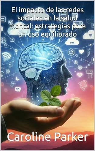 El impacto de las redes sociales en la salud mental: estrategias para un uso equilibrado (Spanish Edition)