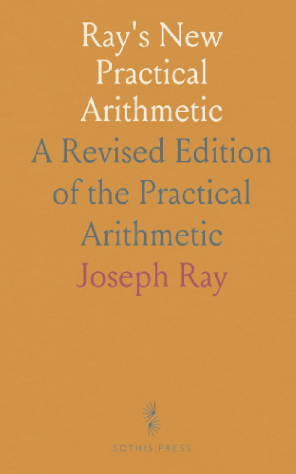 Ray's New Practical Arithmetic: A Revised Edition of the Practical Arithmetic