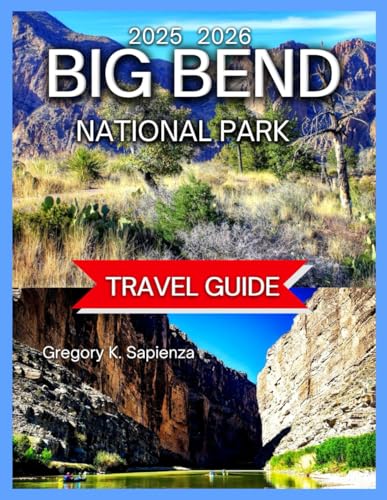 Big Bend National Park Travel Guide 2025/2026: Top Hikes in the Park With Map & Images, Exploring...