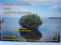 Osier culture and basket-making: A study of the basket-making craft in South West County Antrim 095181530X Book Cover