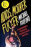 Adios, Motherfucker: A Gentleman's Progress Through Rock and Roll